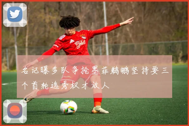 名记曝多队争抢墨菲鹈鹕坚持要三个首轮选秀权才放人