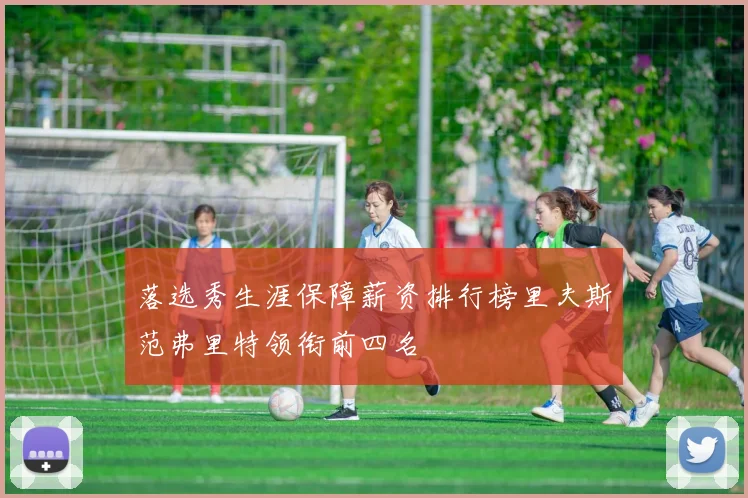落选秀生涯保障薪资排行榜里夫斯范弗里特领衔前四名