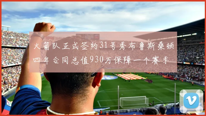 火箭队正式签约31号秀布鲁斯桑顿四年合同总值930万保障一个赛季